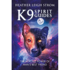 K9 Spirit Guides: The Healing Power of Man's Best Friend