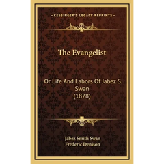 The Evangelist: Or Life And Labors Of Jabez S. Swan (1878)