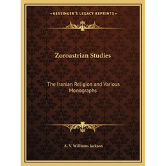 Zoroastrian Studies: The Iranian Religion and Various Monographs