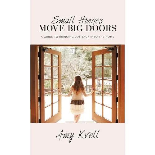 Small Hinges Move Big Doors: A Guide to Bringing Joy Back into the Home