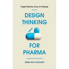 Design Thinking for Pharma: Forget Features, Focus on Feelings