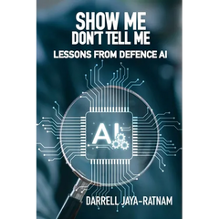 Show Me Don't Tell Me: Lessons From Defence AI