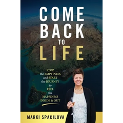 Come Back to Life: STOP the EMPTINESS and START the JOURNEY to FEEL the HAPPINESS INSIDE & OUT