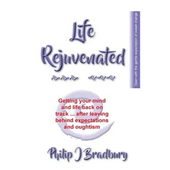 Life Rejuvenated: Getting your mind and life back on track ... after leaving behind expectations and oughtism