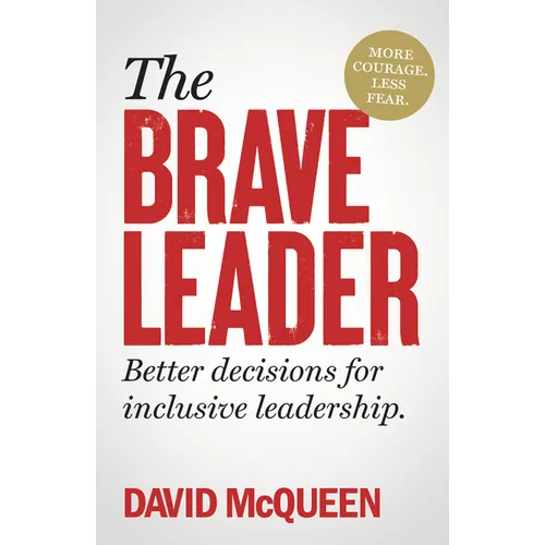 The Brave Leader: More Courage. Less Fear. Better Decisions for Inclusive Leadership.