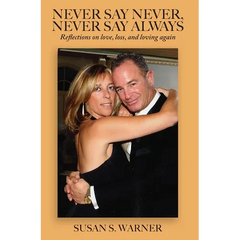 Never Say Never, Never Say Always: Reflections on Love, Loss, and Loving Again