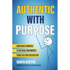 Authentic with Purpose: How Daily Choices to be Real Can Impact Your Life for the Better