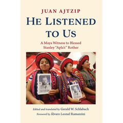 He Listened to Us: A Maya Witness to Blessed Stanley "Apla's" Rother