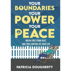 Your Boundaries, Your Power, Your Peace: Break Free From Guilt And Take Control Of Your Life