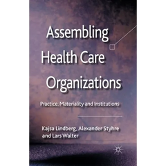 Assembling Health Care Organizations: Practice, Materiality and Institutions