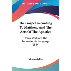 The Gospel According To Matthew, And The Acts Of The Apostles: Translated Into The Putawatomie Language (1844)