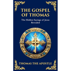 The Gospel of Thomas: The Timeless Teachings of Hidden Wisdom and Spiritual Truth
