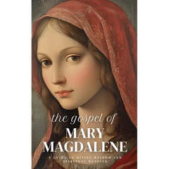 The Gospel of Mary Magdalene: A Guide to Divine Wisdom and Spiritual Healing