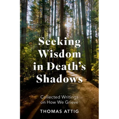 Seeking Wisdom in Death's Shadows: Collected Writings on How We Grieve