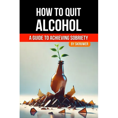 How to Quit Alcohol: A Comprehensive Guide to Achieving Sobriety
