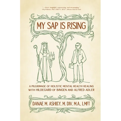 My Sap is Rising: A Pilgrimage of Holistic Mental Health Healing with Hildegard of Bingen and Alfred Adler