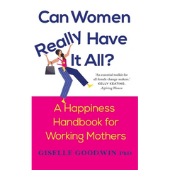 Can Women Really Have it All?: A Happiness Handbook for Working Mothers