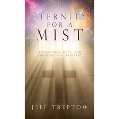 Eternity for a Mist: Adventures with God through Jail ministry