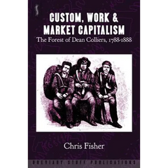 Custom, Work & Market Capitalism: The Forest of Dean Colliers, 1788-1888