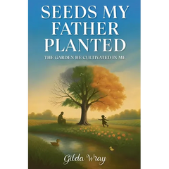 Seeds My Father Planted: The Garden He Cultivated In Me