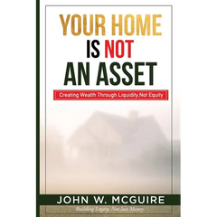 Your Home Is Not An Asset: Creating Wealth Through Liquidity, Not Equity