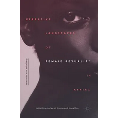 Narrative Landscapes of Female Sexuality in Africa: Collective Stories of Trauma and Transition
