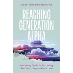 Reaching Generation Alpha: A Ministry Guide for Discipling the Church Beyond the Screen