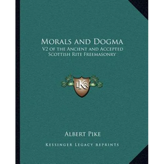 Morals and Dogma: V2 of the Ancient and Accepted Scottish Rite Freemasonry