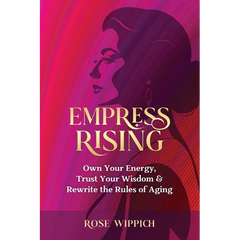 Empress Rising: Own Your Energy, Trust Your Wisdom & Rewrite the Rules of Aging
