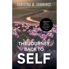 The Journey Back to Self: A Beginner's Guide to Recovery from Cultic & Narcissistic Abuse