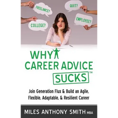 Why Career Advice Sucks: Join Generation Flux & Build an Agile, Flexible, Adaptable, & Resilient Career