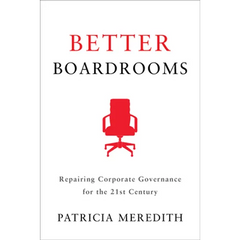 Better Boardrooms: Repairing Corporate Governance for the 21st Century