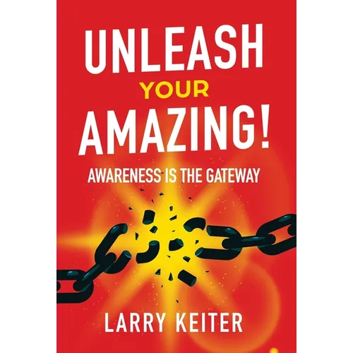 Unleash Your Amazing!: Awareness Is The Gateway