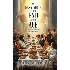An Easy Guide to the End of the Age: A Visual Unveiling of Revelation