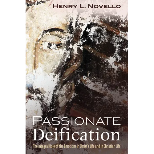 Passionate Deification: The Integral Role of the Emotions in Christ's Life and in Christian Life