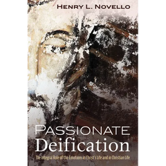 Passionate Deification: The Integral Role of the Emotions in Christ's Life and in Christian Life