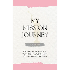 My Mission Journey for Sisters: Journal Your Mission 18 Months of Daily Tips, Quotes, and Prompts as You Serve the Lord