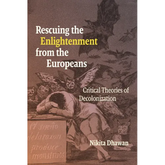Rescuing the Enlightenment from the Europeans: Critical Theories of Decolonization