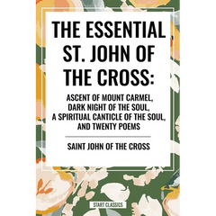 Essential St. John of the Cross: Ascent of Mount Carmel, Dark Night of the Soul, a Spiritual Canticle of the Soul, and Twenty Poems