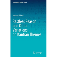 Restless Reason and Other Variations on Kantian Themes