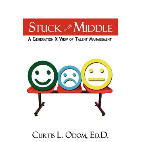 Stuck in the Middle A Generation X View of Talent Management