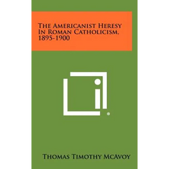 The Americanist Heresy In Roman Catholicism, 1895-1900
