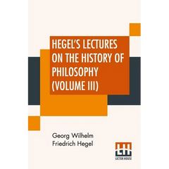 Hegel's Lectures On The History Of Philosophy (Volume III): In Three Volumes - Vol. III. Trans. From The German By E. S. Haldane, Frances H. Simson