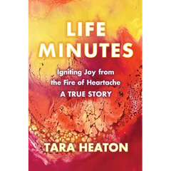 Life Minutes: Igniting Joy from the Fire of Heartache