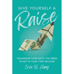 Give Yourself a Raise: The Mindset and Math You Need to Get to Your First Million