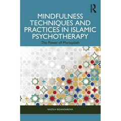 Mindfulness Techniques and Practices in Islamic Psychotherapy: The Power of Muraqabah