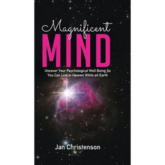 Magnificent Mind: Uncover Your Psychological Well Being So You Can Live in Heaven While on Earth