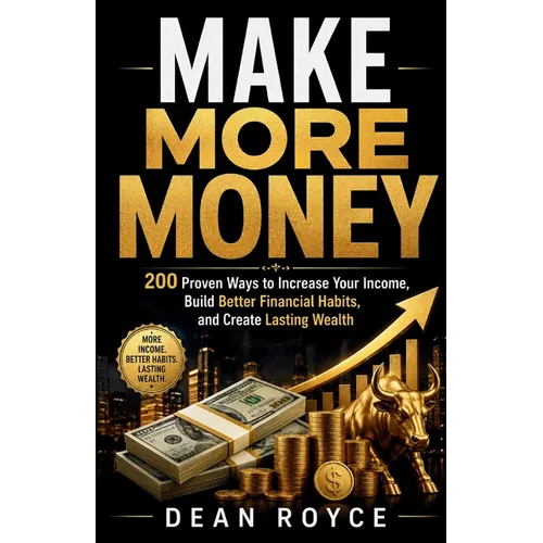 Make More Money: 200 Proven Ways to Increase Your Income, Build Better Financial Habits, and Create Lasting Wealth
