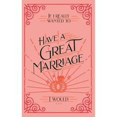 If I Really Wanted to Have a Great Marriage, I Would . . .