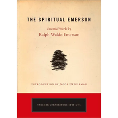 The Spiritual Emerson: Essential Works by Ralph Waldo Emerson